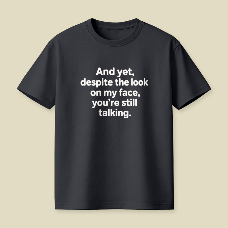 And Yet Despite My Face Sarcastic Mood Playful T-Shirt
