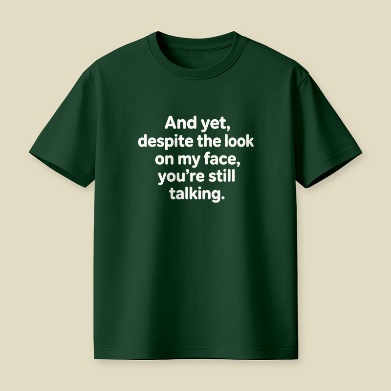 And Yet Despite My Face Sarcastic Mood Playful T-Shirt