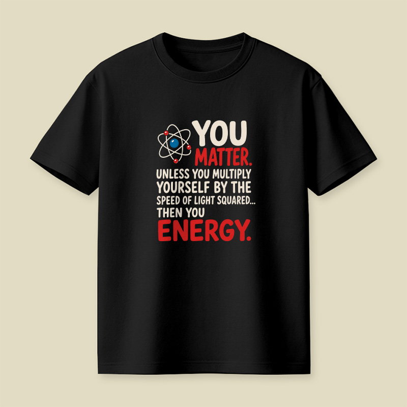 You Matter Physics Pun Playful T-Shirt