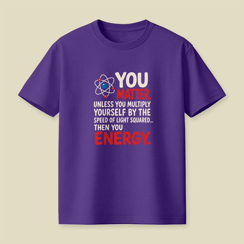 You Matter Physics Pun Playful T-Shirt