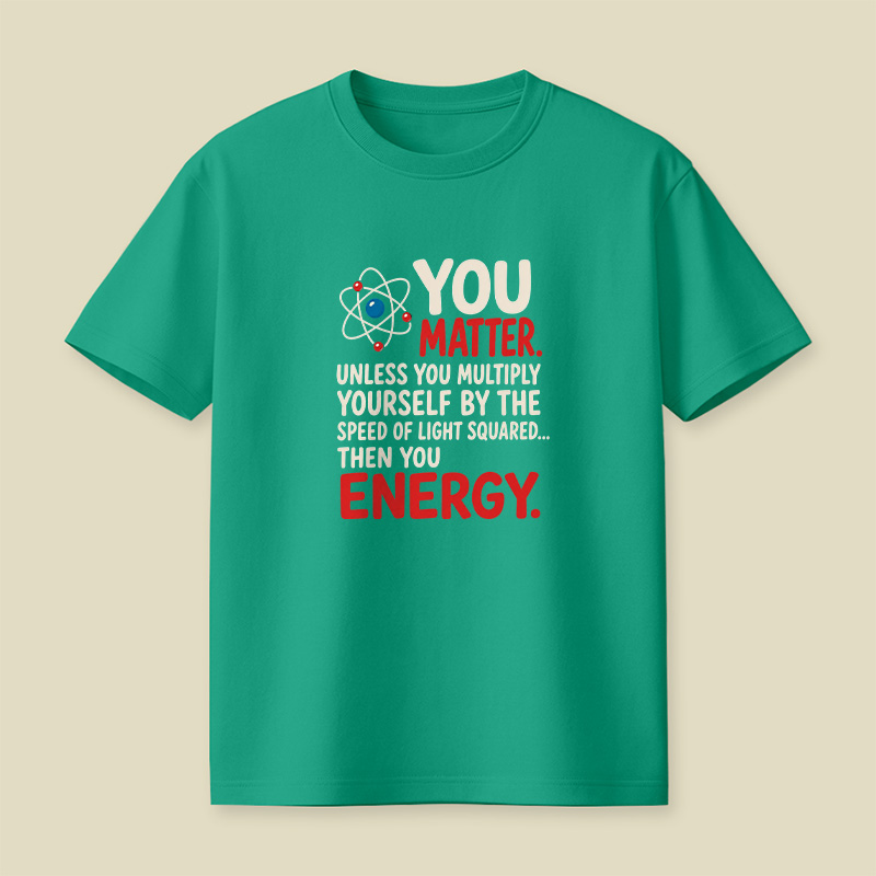 You Matter Physics Pun Playful T-Shirt