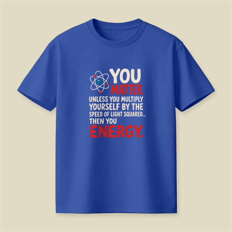 You Matter Physics Pun Playful T-Shirt