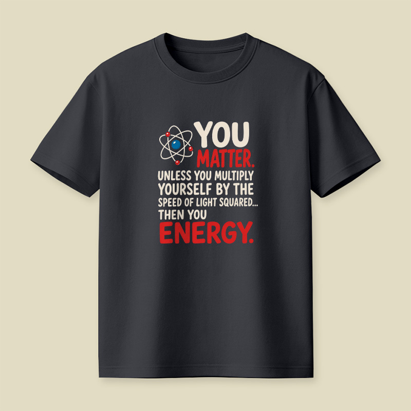 You Matter Physics Pun Playful T-Shirt