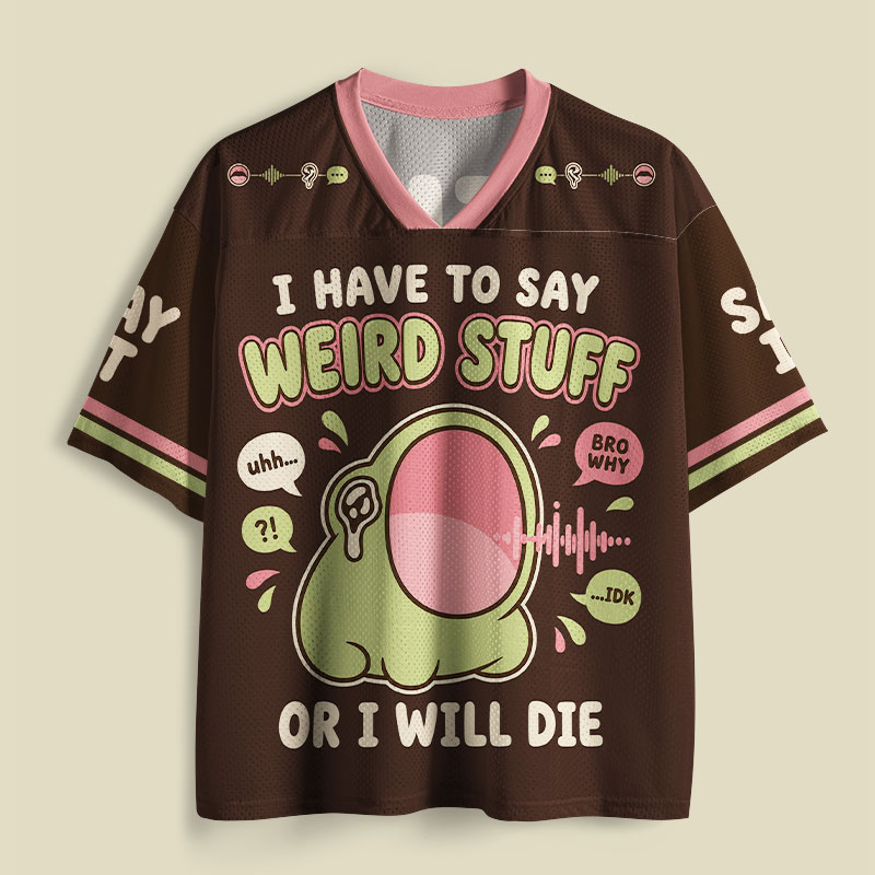 I Have To Say Weird Stuff Or Ill Die Playful Mesh Jersey