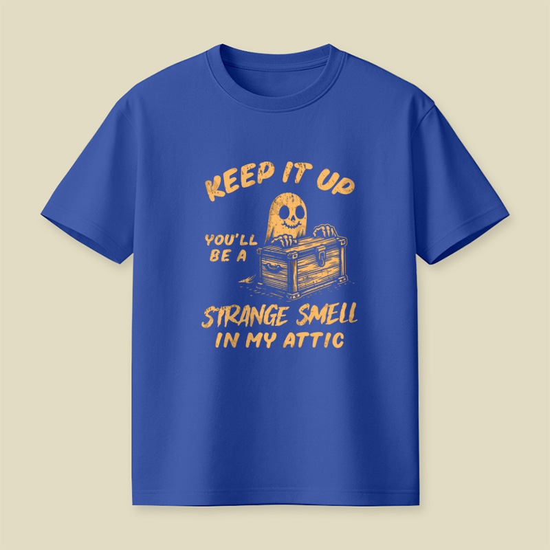 Funny Halloween Keep It Up You'll Be A Strange Smell In My Attic Playful T-Shirt
