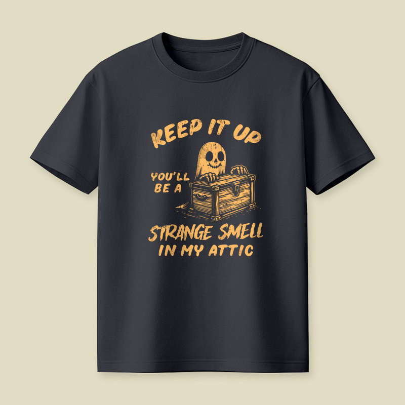 Funny Halloween Keep It Up You'll Be A Strange Smell In My Attic Playful T-Shirt