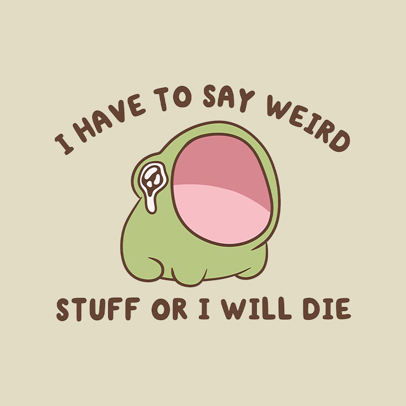 I Have To Say Weird Stuff Or I Will Die Playful T-Shirt