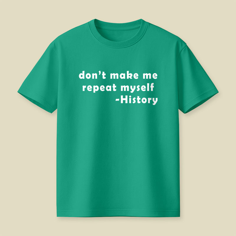 Dont Make Me Repeat Myself Playful T-Shirt
