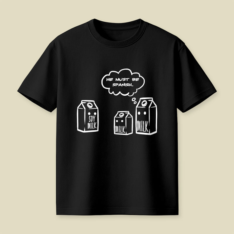 He Must Be Spanish Funny Soy Milk Joke Playful T-Shirt