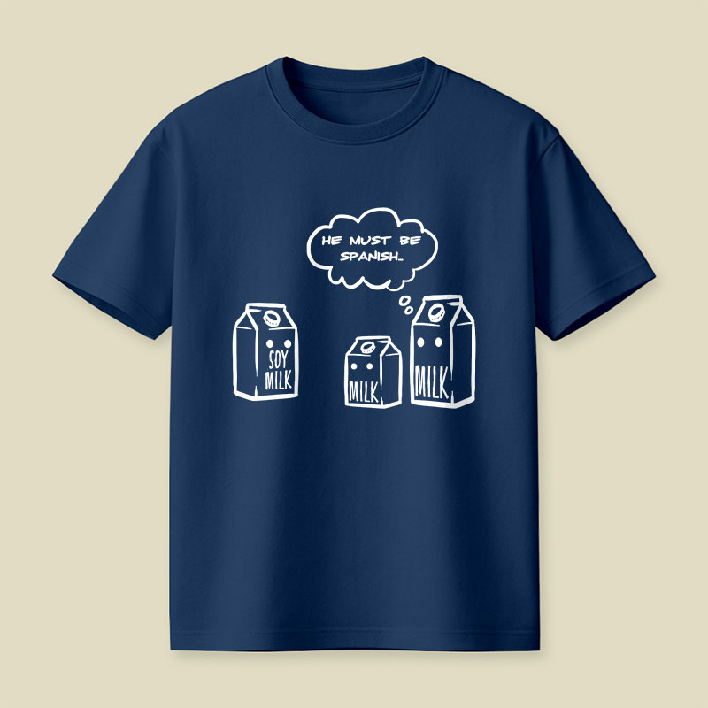 He Must Be Spanish Funny Soy Milk Joke Playful T-Shirt