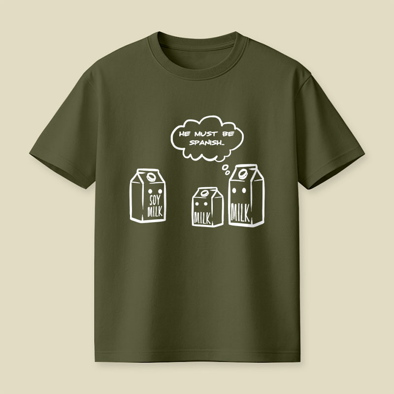 He Must Be Spanish Funny Soy Milk Joke Playful T-Shirt