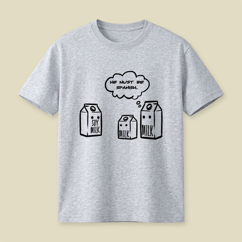 He Must Be Spanish Funny Soy Milk Joke Playful T-Shirt