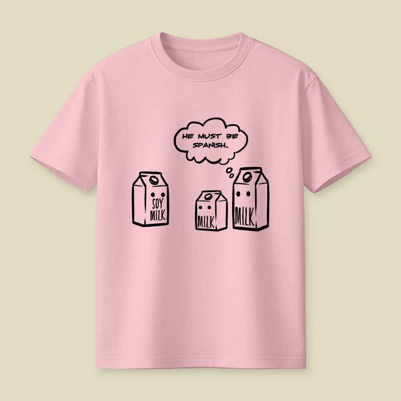 He Must Be Spanish Funny Soy Milk Joke Playful T-Shirt