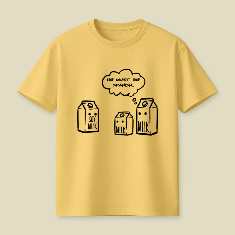 He Must Be Spanish Funny Soy Milk Joke Playful T-Shirt