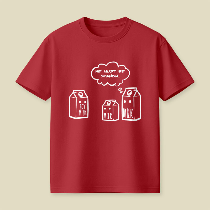 He Must Be Spanish Funny Soy Milk Joke Playful T-Shirt