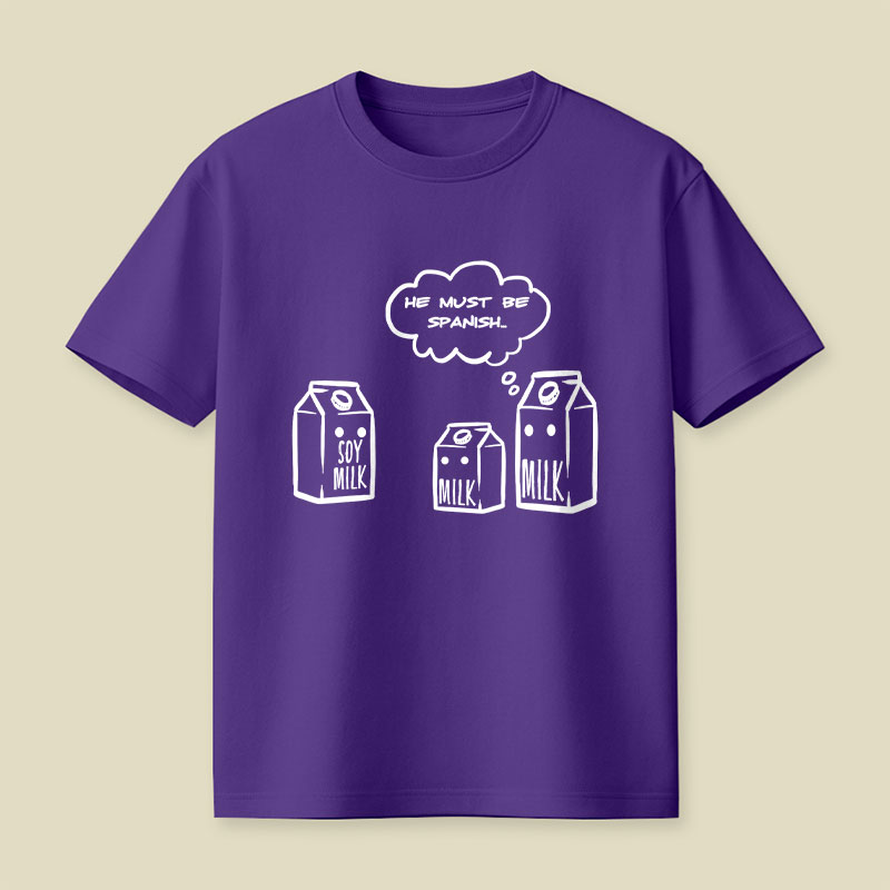 He Must Be Spanish Funny Soy Milk Joke Playful T-Shirt