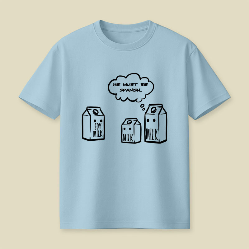 He Must Be Spanish Funny Soy Milk Joke Playful T-Shirt