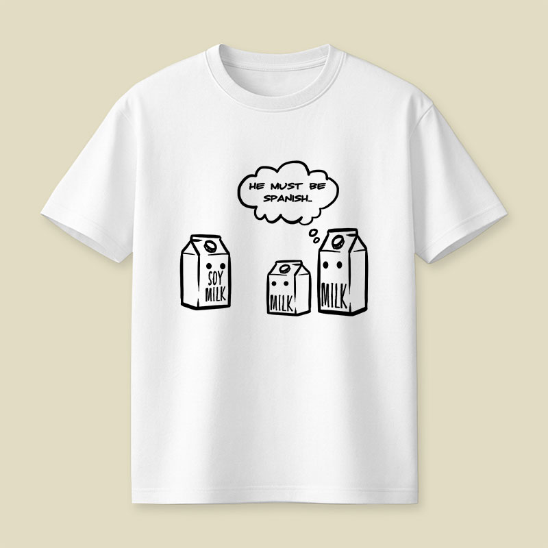 He Must Be Spanish Funny Soy Milk Joke Playful T-Shirt