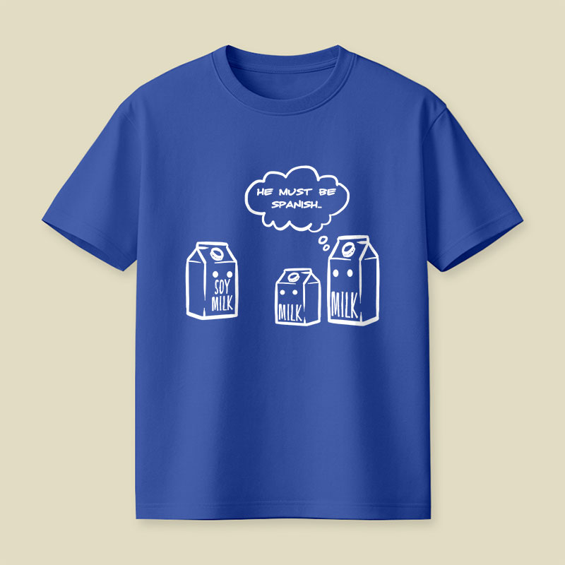 He Must Be Spanish Funny Soy Milk Joke Playful T-Shirt