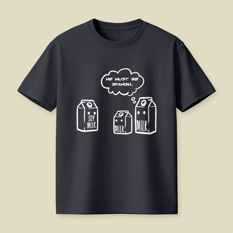 He Must Be Spanish Funny Soy Milk Joke Playful T-Shirt