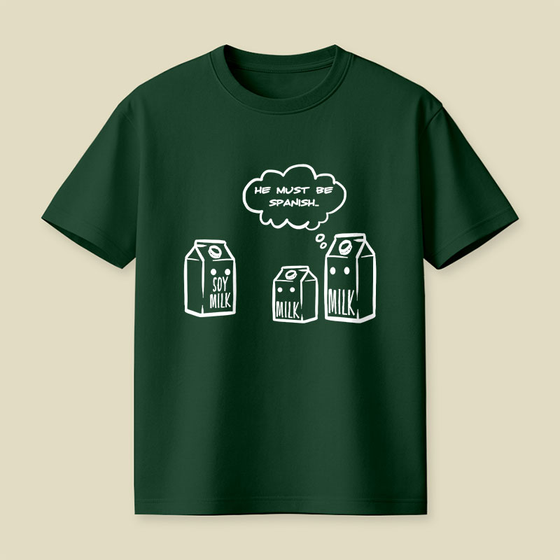 He Must Be Spanish Funny Soy Milk Joke Playful T-Shirt