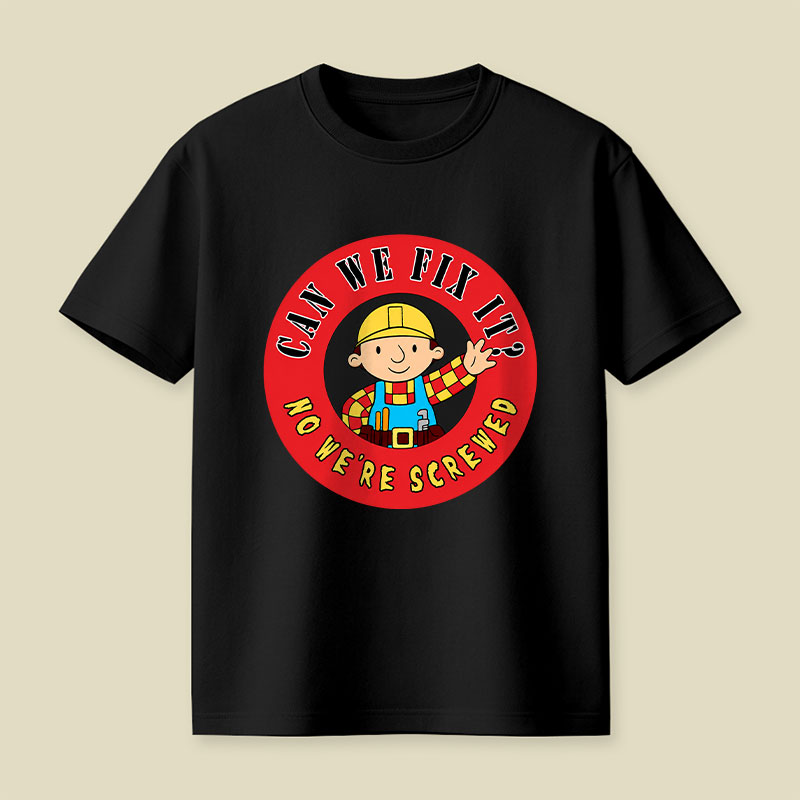Can We Fix It No We re Screwed Playful T-Shirt