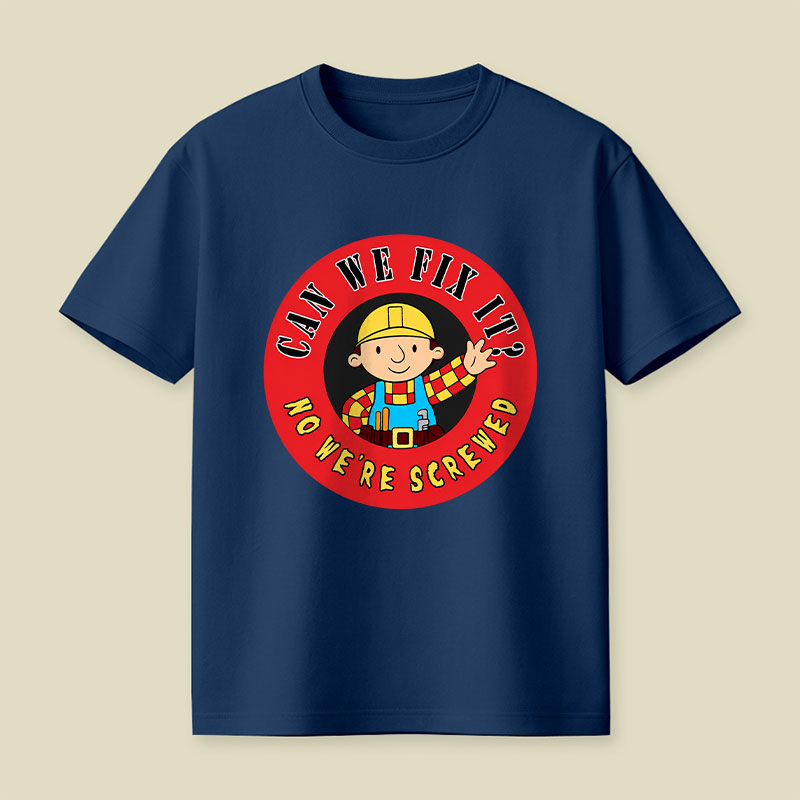 Can We Fix It No We re Screwed Playful T-Shirt