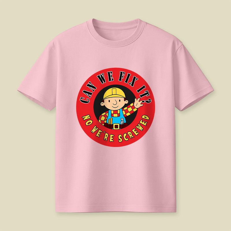 Can We Fix It No We re Screwed Playful T-Shirt