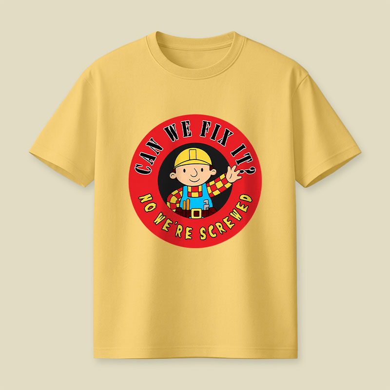 Can We Fix It No We re Screwed Playful T-Shirt