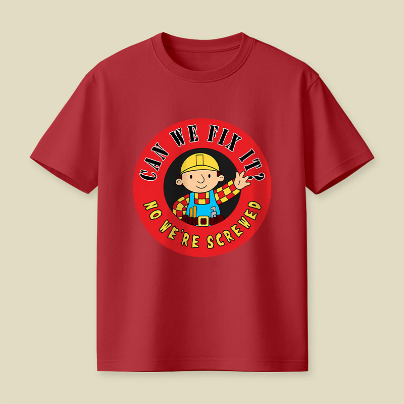 Can We Fix It No We re Screwed Playful T-Shirt
