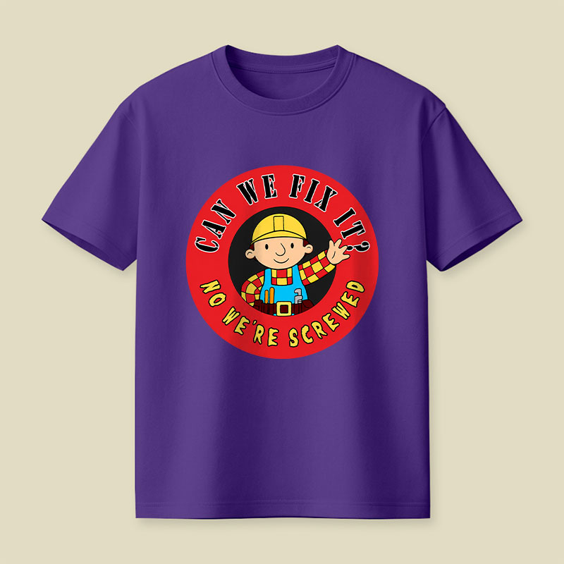 Can We Fix It No We re Screwed Playful T-Shirt