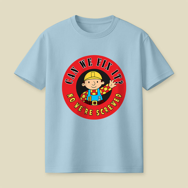 Can We Fix It No We re Screwed Playful T-Shirt