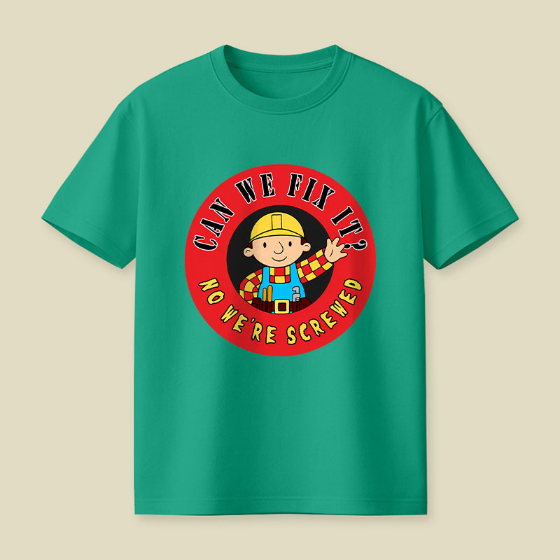 Can We Fix It No We re Screwed Playful T-Shirt