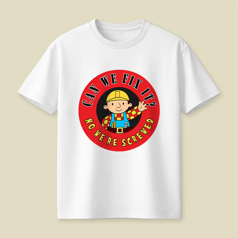Can We Fix It No We re Screwed Playful T-Shirt