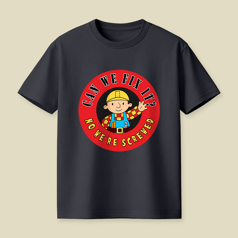 Can We Fix It No We re Screwed Playful T-Shirt