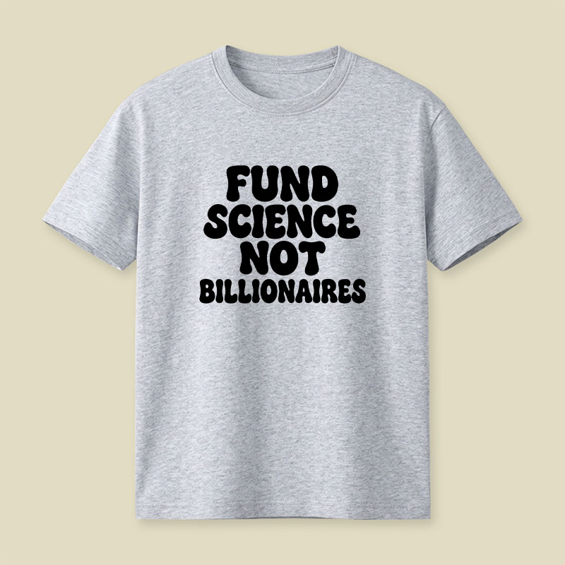 Fund Science Not Billionaires Playful T-Shirt