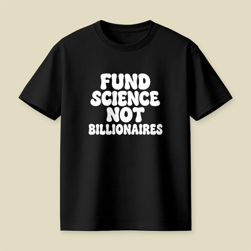 Fund Science Not Billionaires Playful T-Shirt