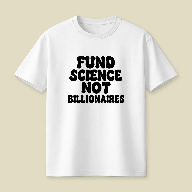 Fund Science Not Billionaires Playful T-Shirt