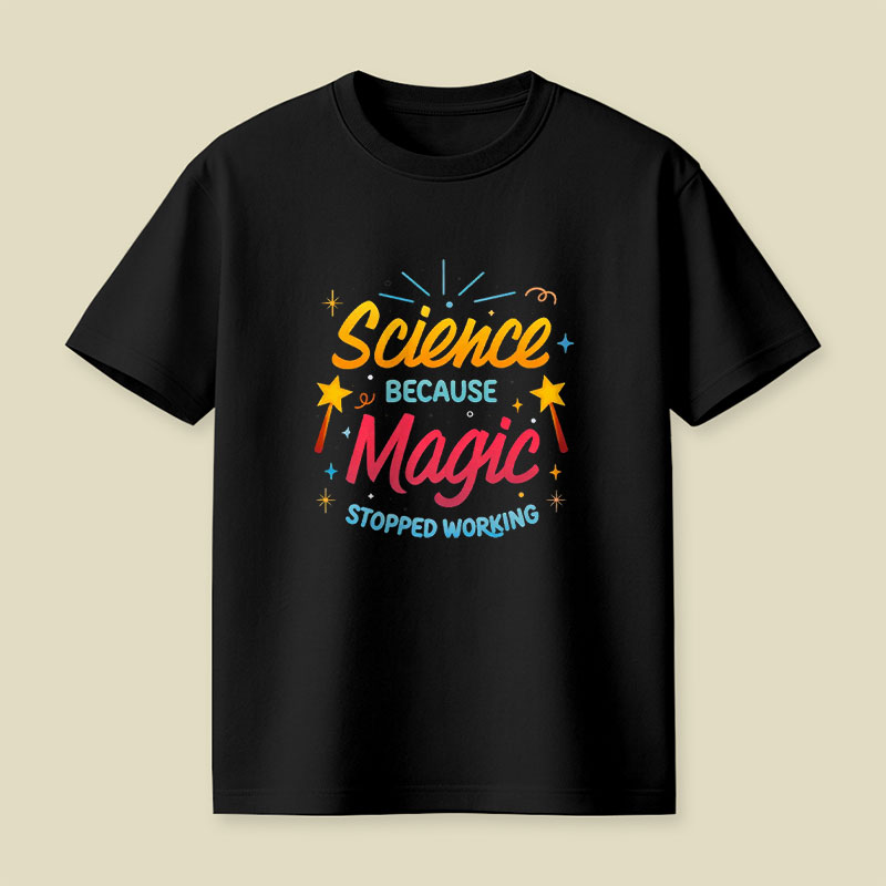Science Because Magic Stopped Working Playful T-Shirt