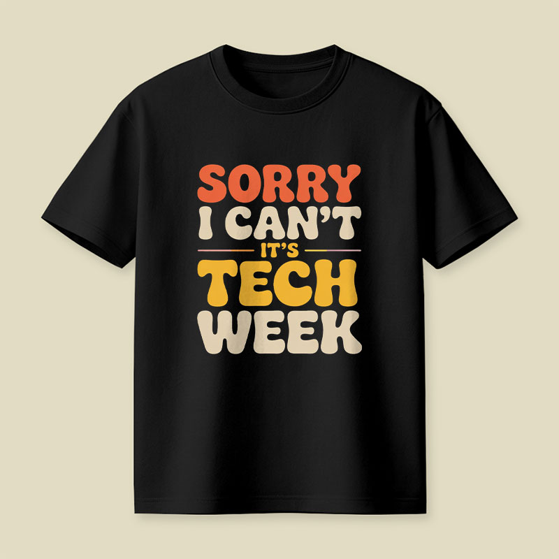 Sorry I Can't Its Tech Week Playful T-Shirt