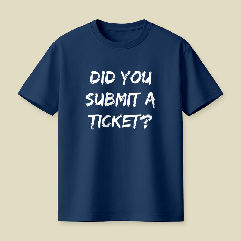 Did You Submit a Ticket Playful T-Shirt