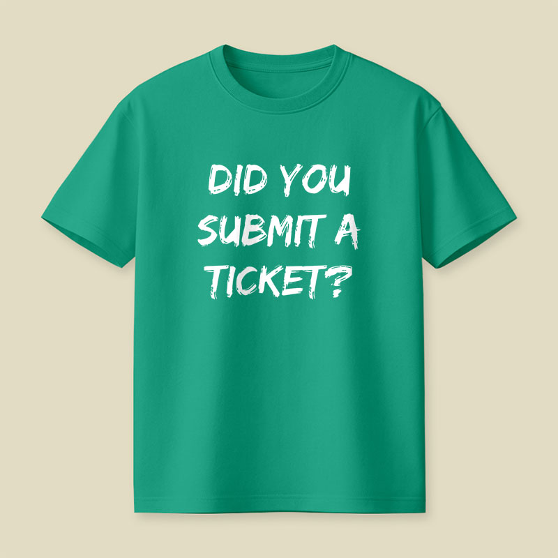 Did You Submit a Ticket Playful T-Shirt