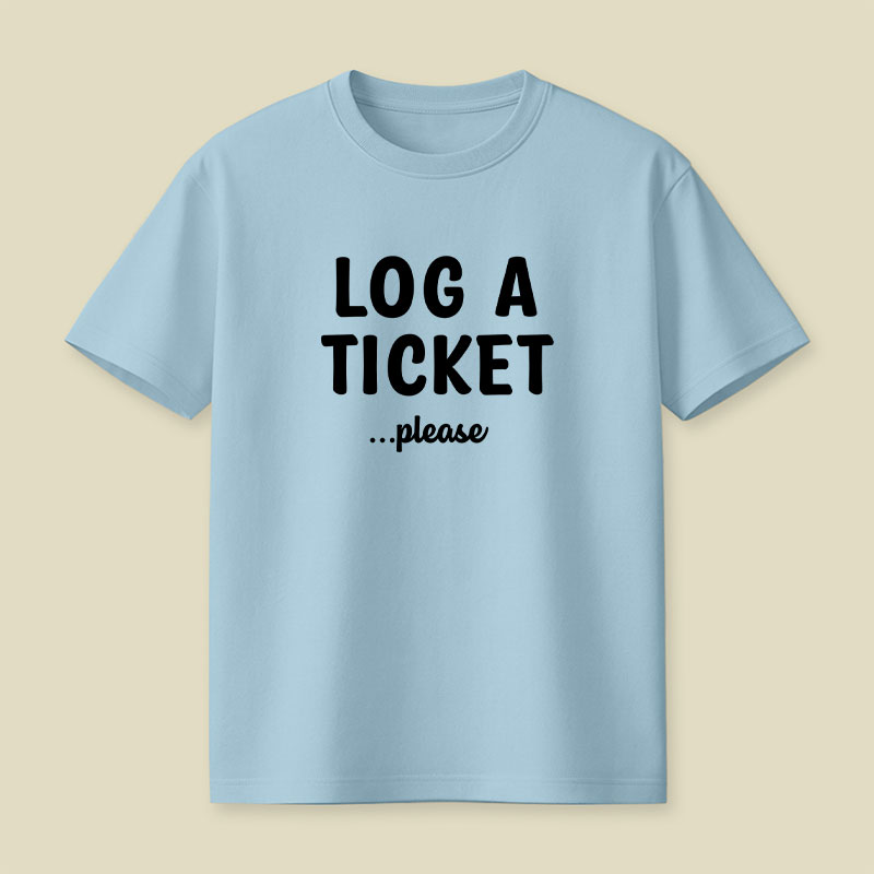 Log A Ticket Please Playful T-Shirt