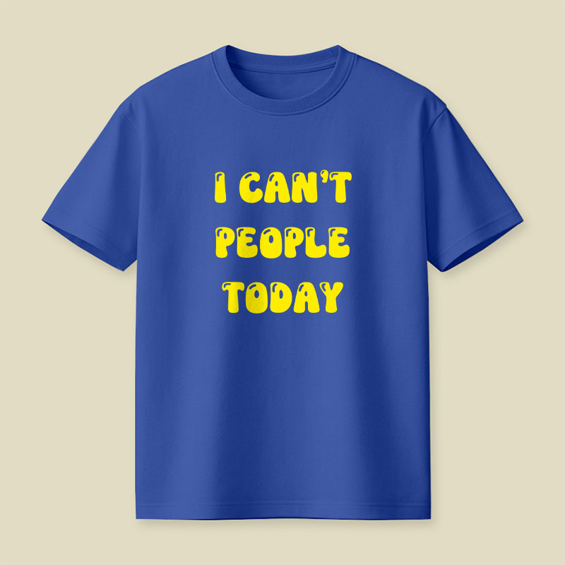I Cant People Today Playful T-Shirt