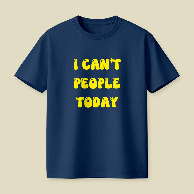 I Cant People Today Playful T-Shirt