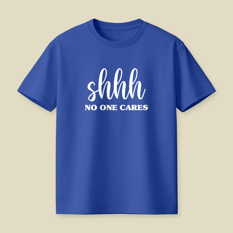 Shhh No One Cares Playful T-Shirt