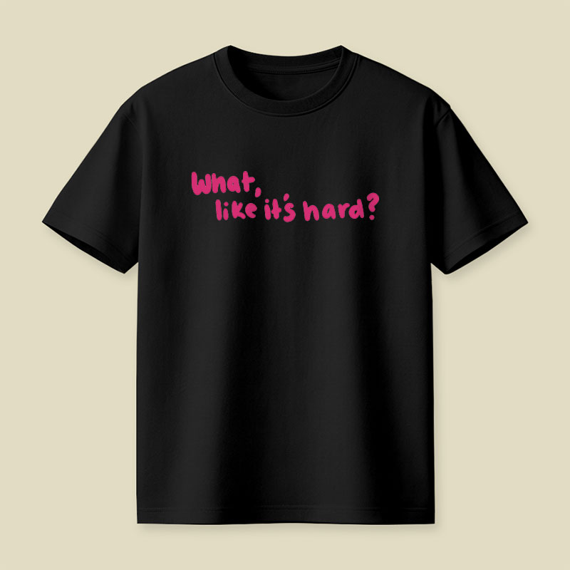 What Like Its Hard Playful T-Shirt