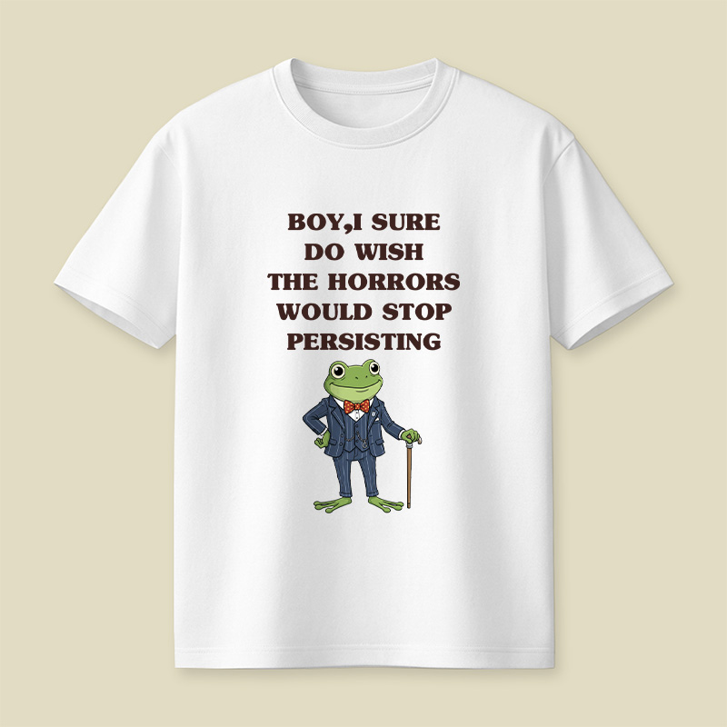 Boy I Sure Wish The Horrors Would Stop Persisting Playful T-Shirt