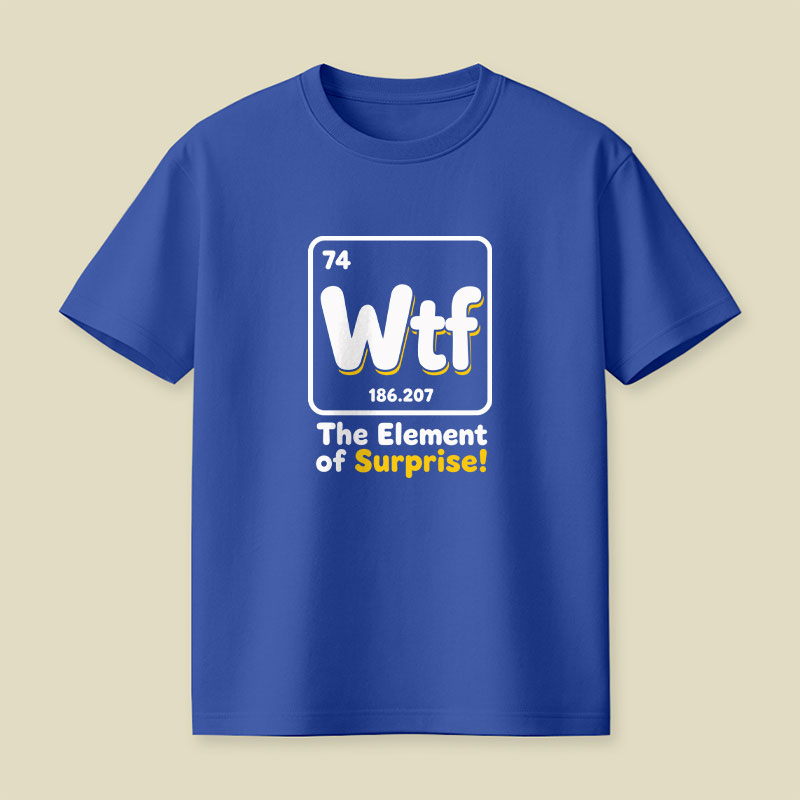 Wtf - The Element of Surprise Playful T-Shirt
