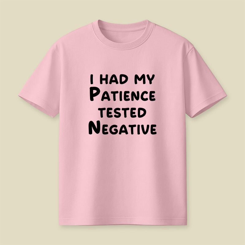I Had My Patience Tested Negative Patience Tested Negative Sassy Playful T-Shirt